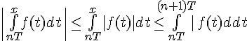 \Large{\|\bigint_{nT}^{x}f(t)dt\|\leq \bigint_{nT}^{x}|f(t)|dt\leq \bigint_{nT}^{(n+1)T}|f(t)|dt}